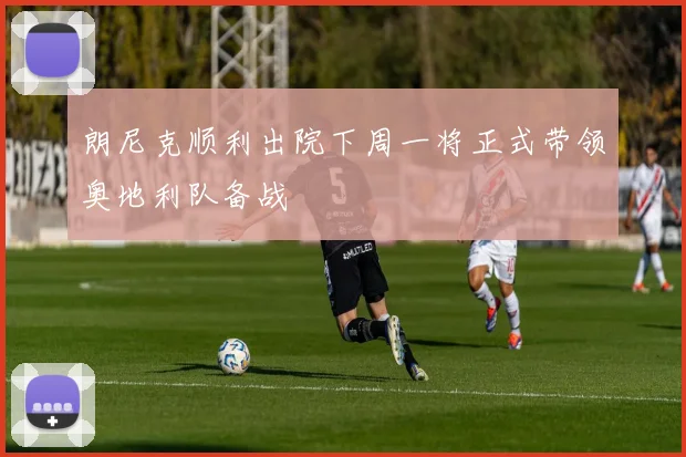 朗尼克顺利出院下周一将正式带领奥地利队备战