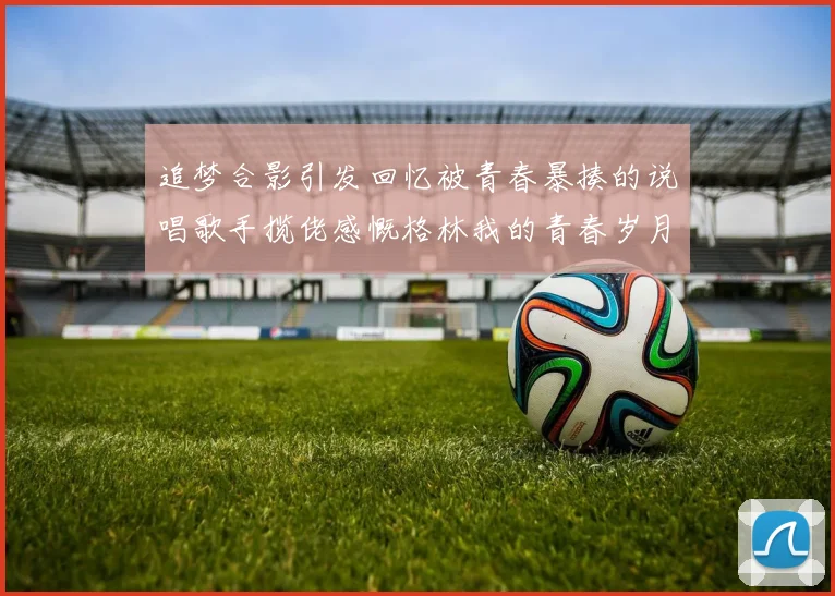 追梦合影引发回忆被青春暴揍的说唱歌手揽佬感慨格林我的青春岁月