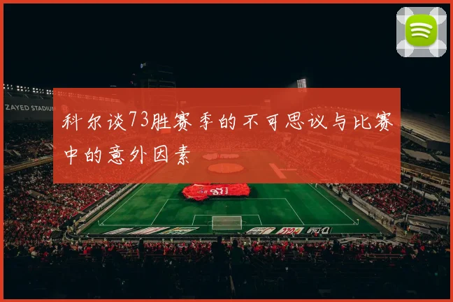 科尔谈73胜赛季的不可思议与比赛中的意外因素