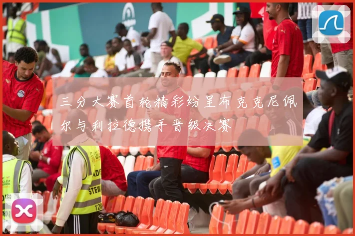 三分大赛首轮精彩纷呈布克克尼佩尔与利拉德携手晋级决赛